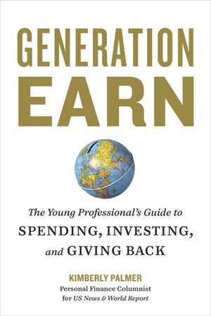 Generation Earn: The Young Professional's Guide to Spending, Investing, and Giving Back de Kimberly Palmer