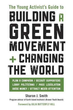 The Young Activist's Guide to Building a Green Movement + Changing the World de Sharon J. Smith