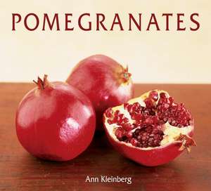 Pomegranates: 70 Celebratory Recipes de Ann Kleinberg