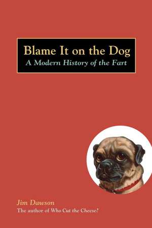 Blame It on the Dog: A Modern History of the Fart de Jim Dawson