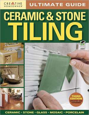 Ultimate Guide: Ceramic & Stone Tiling, 3rd Edition de Editors Of Creative Homeowner