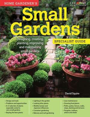 Home Gardener's Small Gardens: Designing, Creating, Planting, Improving and Maintaining Small Gardens de DAVID SQUIRE