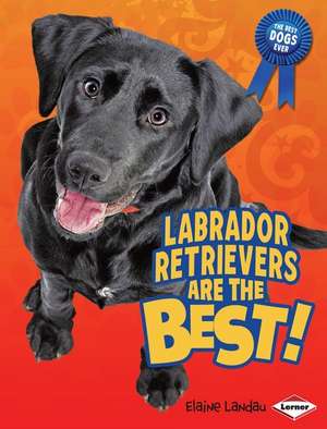 Labrador Retrievers Are the Best! de Elaine Landau