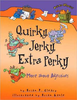 Quirky, Jerky, Extra Perky: More about Adjectives de Brian P. Cleary