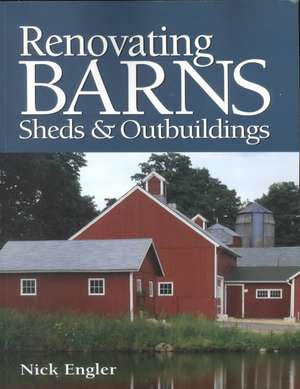 Renovating Barns, Sheds & Outbuildings de Nick Engler