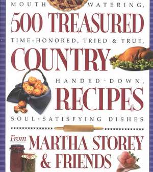 500 Treasured Country Recipes from Martha Storey and Friends: Mouthwatering, Time-Honored, Tried-And-True, Handed-Down, Soul-Satisfying Dishes de Martha Storey