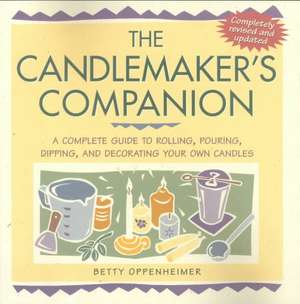 The Candlemaker's Companion: A Complete Guide to Rolling, Pouring, Dipping, and Decorating Your Own Candles de B OPPENHEIMER