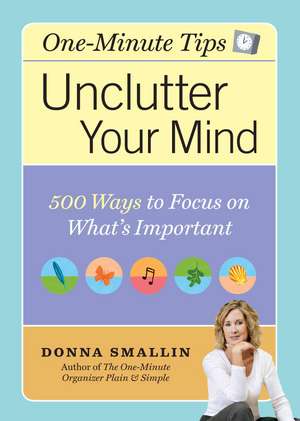 One Minute Tips Unclutter Your Mind: 500 Tips for Focusing on What's Important de Donna Smallin