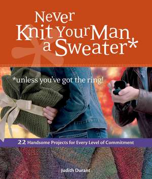 Never Knit Your Man a Sweater Unless You've Got the Ring! de Judith Durant