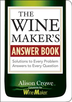 The Winemaker's Answer Book: Solutions to Every Problem; Answers to Every Question de Alison Crowe