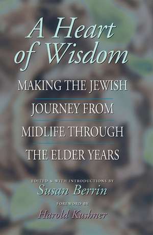 A Heart of Wisdom: Making the Jewish Journey from Midlife Through the Elder Years de Susan Berrin