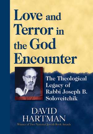 Love and Terror in the God Encounter: The Theological Legacy of Rabbi Joseph B. Soloveitchik de David Hartman