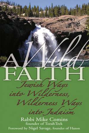 A Wild Faith: Jewish Ways Into Wilderness, Wilderness Ways Into Judiasm de Mike Comins