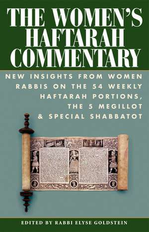 The Women's Haftarah Commentary: New Insight from Women Rabbis on the 54 Haftarah Portions, the 5 Megillot & Special Shabbatot de Elyse M. Goldstein