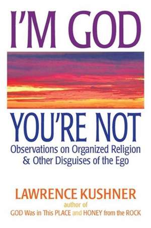 I'm God, You're Not: Observations on Organized Religion & Other Disguises of the Ego de Lawrence Kushner