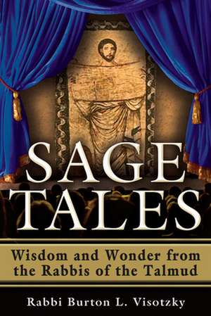 Sage Tales: Wisdom and Wonder from the Rabbis of the Talmud de Rabbi Burton L. Visotzky