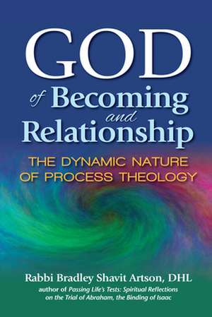 God of Becoming and Relationship: The Dynamic Nature of Process Theology de Rabbi Bradley ShavitDHL Artson