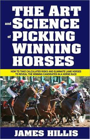 The Art and Science of Picking Winning Horses de James Hillis