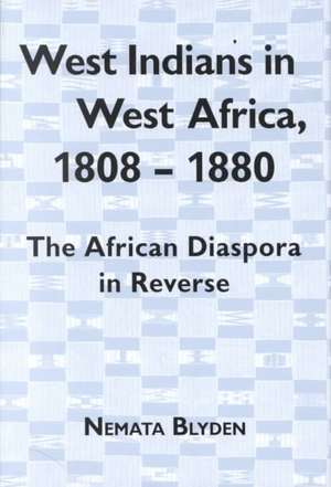 West Indians in West Africa, 1808–1880 – The African Diaspora in Reverse de Nemata Blyden