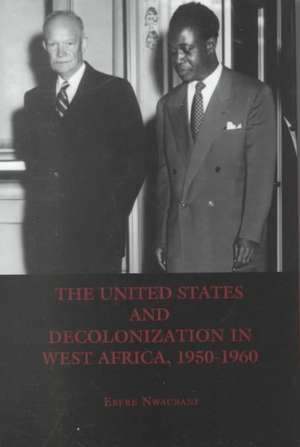 The United States and Decolonization in West Africa, 1950–1960 de Ebere Nwaubani