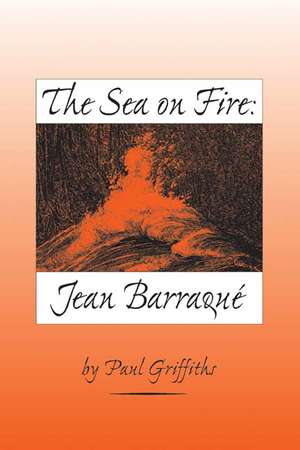 The Sea on Fire – Jean Barraqué de Paul Griffiths