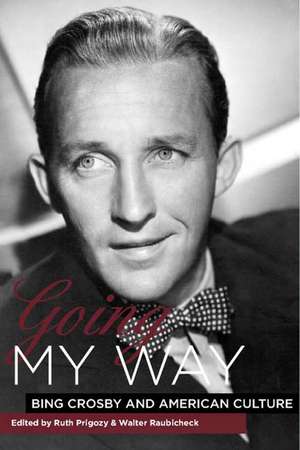 Going My Way – Bing Crosby and American Culture de Ruth Prigozy