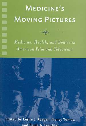 Medicine′s Moving Pictures – Medicine, Health, and Bodies in American Film and Television de Leslie J. Reagan