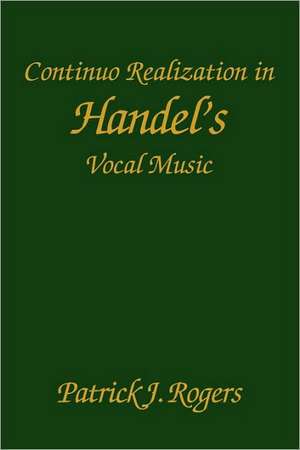 Continuo Realization in Handel`s Vocal Music de Patrick J. Rogers