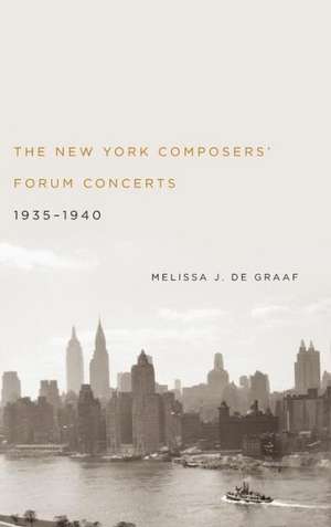 The New York Composers′ Forum Concerts, 1935–1940 de Melissa J. De Graaf