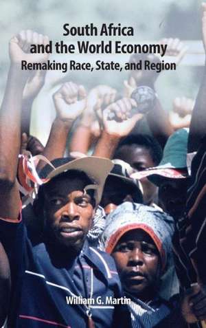 South Africa and the World Economy – Remaking Race, State, and Region de William G. Martin