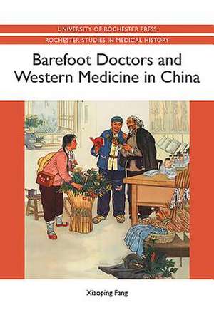 Barefoot Doctors and Western Medicine in China de Xiaoping Fang