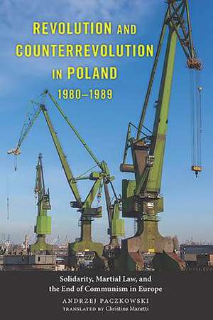 Revolution and Counterrevolution in Poland, 1980 – Solidarity, Martial Law, and the End of Communism in Europe de Andrzej Paczkowski