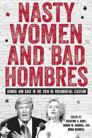 Nasty Women and Bad Hombres – Gender and Race in the 2016 US Presidential Election de Christine A. Kray