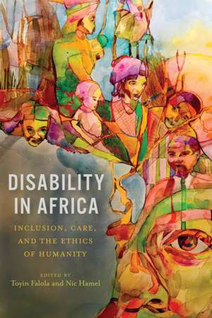 Disability in Africa – Inclusion, Care, and the Ethics of Humanity de Nic Hamel