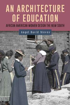 An Architecture of Education – African American Women Design the New South de Angel David Nieves