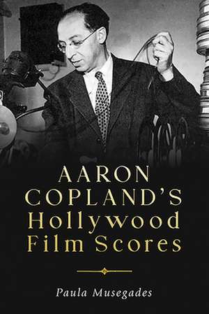 Aaron Copland`s Hollywood Film Scores de Paula Musegades