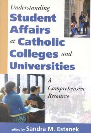 Understanding Student Affairs at Catholic Colleges and Universities de Sandra M. Estanek