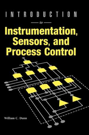 Introduction to Instrumentation, Sensors, and Process Control de William C. Dunn