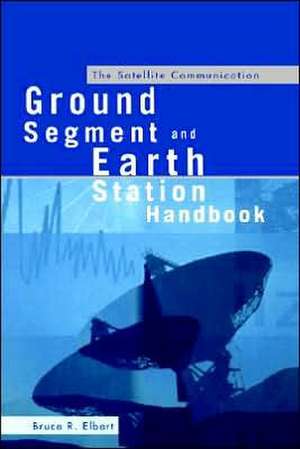 The Satellite Communication Ground Segment and Earth Station Handbook de Bruce R. Elbert