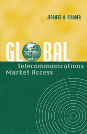 Global Telecommunications Market Access de Jennifer A. Manner