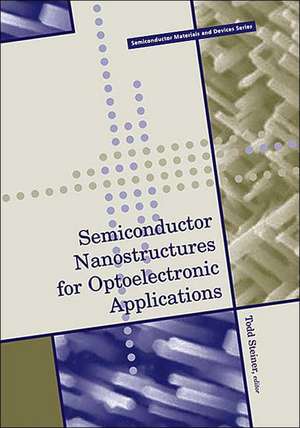 Semiconductor Nanostructures for Optoelectronic Applications de Todd Steiner