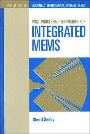 Post-Processing Techniques for Integrated MEMS de Sherif Sedky