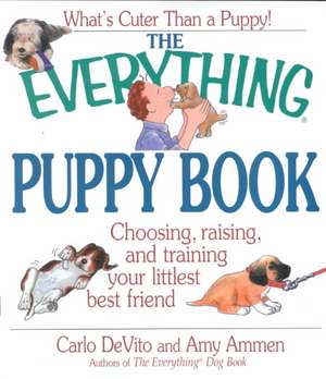 The Everything Puppy Book: Choosing, Raising, and Training Your Littlest Best Friend de Carlo DeVito