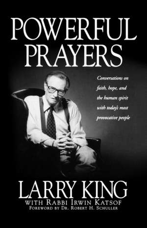 Powerful Prayers: Conversations on Faith, Hope, and the Human Spirit with Today's Most Provocative People de Larry King