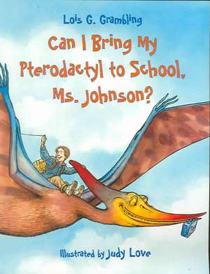 Can I Bring My Pterodactyl to School, Ms. Johnson? de Lois G. Grambling