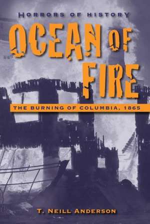 Ocean of Fire: The Burning of Columbia, 1865 de T. Neill Anderson