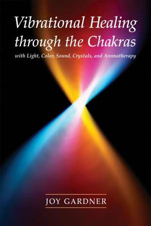 Vibrational Healing Through the Chakras de Joy Gardner