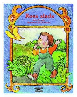 Rosa Alada (a Rose with Wings) de Alma Flor Ada