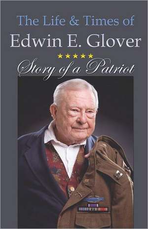 The Life & Times of Edwin E. Glover: Story of a Patriot de Edwin E. Glover