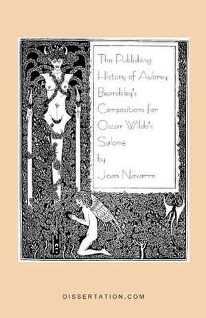 The Publishing History of Aubrey Beardsley's Compositions for Oscar Wilde's Salome de Joan Navarre